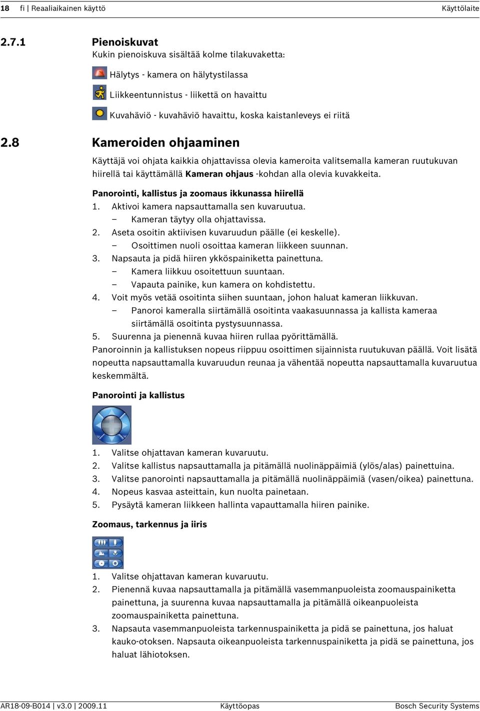 2.8 Kameroiden ohjaaminen Käyttäjä voi ohjata kaikkia ohjattavissa olevia kameroita valitsemalla kameran ruutukuvan hiirellä tai käyttämällä Kameran ohjaus -kohdan alla olevia kuvakkeita.