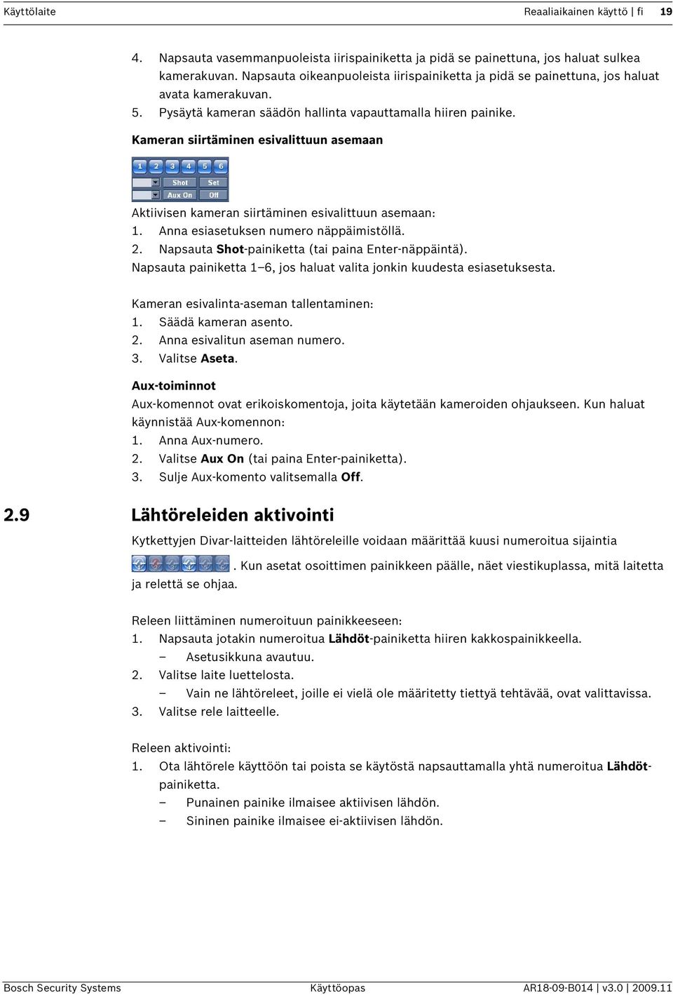 Kameran siirtäminen esivalittuun asemaan Aktiivisen kameran siirtäminen esivalittuun asemaan: 1. Anna esiasetuksen numero näppäimistöllä. 2. Napsauta Shot-painiketta (tai paina Enter-näppäintä).