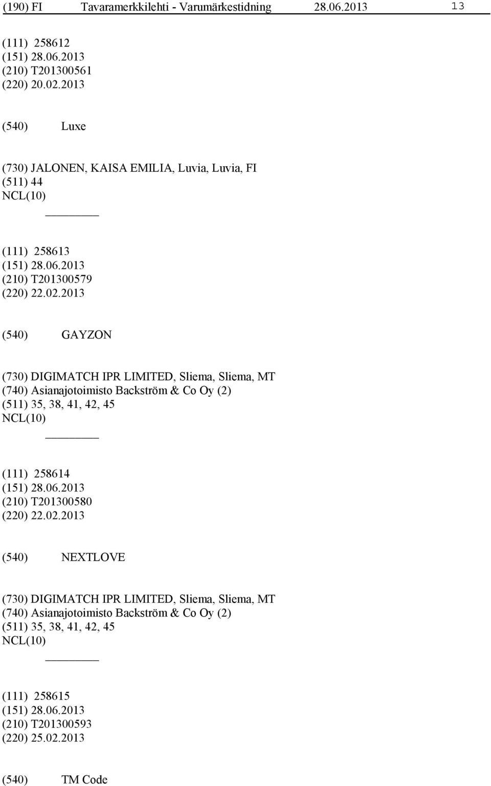 2013 GAYZON (730) DIGIMATCH IPR LIMITED, Sliema, Sliema, MT (740) Asianajotoimisto Backström & Co Oy (2) (511) 35, 38, 41, 42, 45 (111)