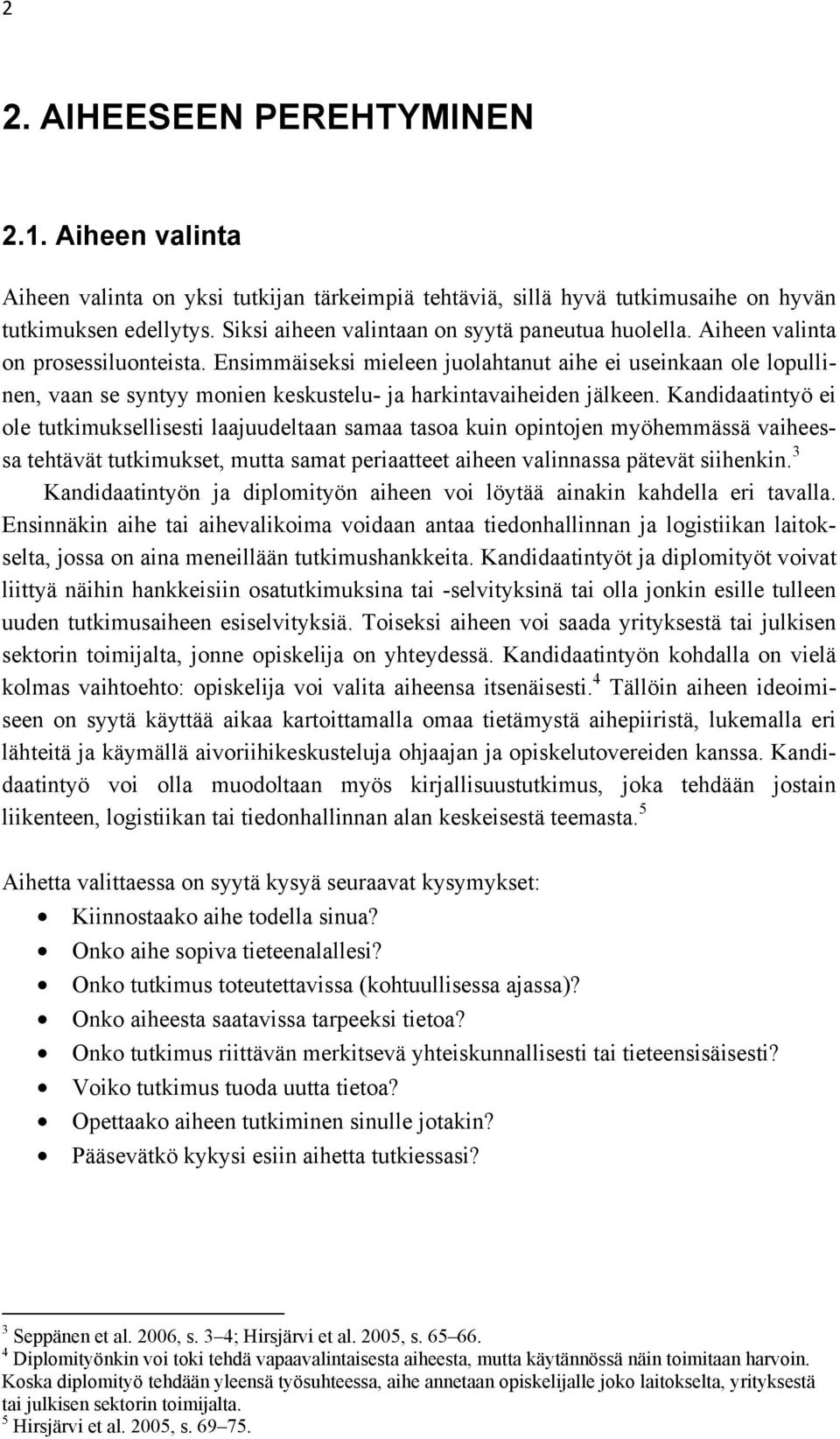 Ensimmäiseksi mieleen juolahtanut aihe ei useinkaan ole lopullinen, vaan se syntyy monien keskustelu- ja harkintavaiheiden jälkeen.