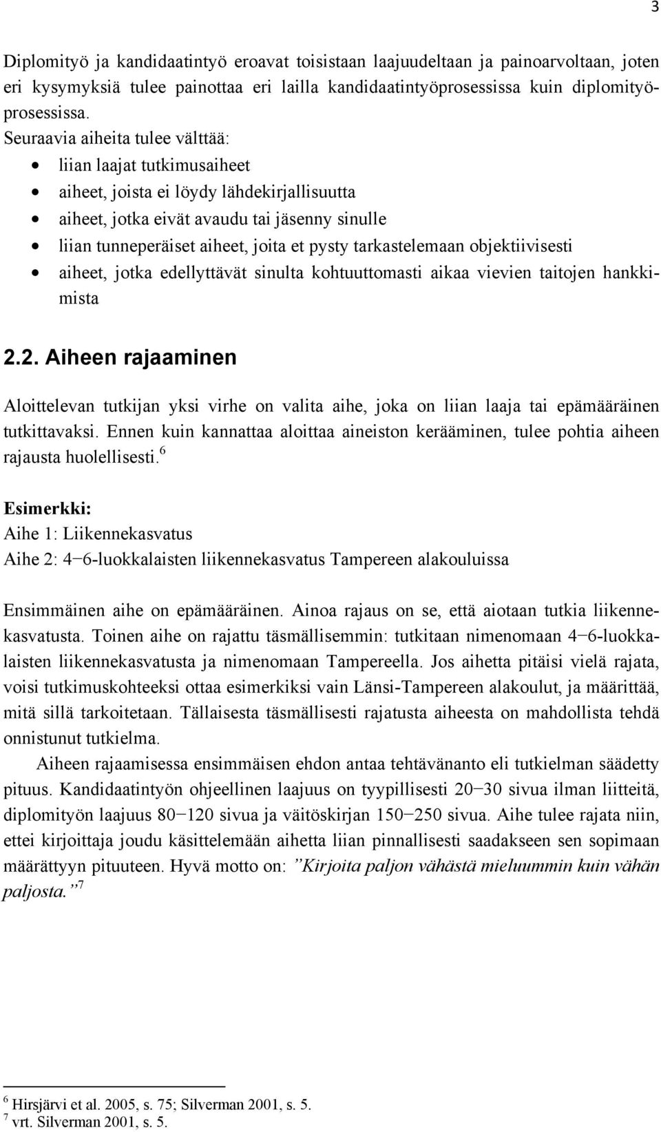 tarkastelemaan objektiivisesti aiheet, jotka edellyttävät sinulta kohtuuttomasti aikaa vievien taitojen hankkimista 2.