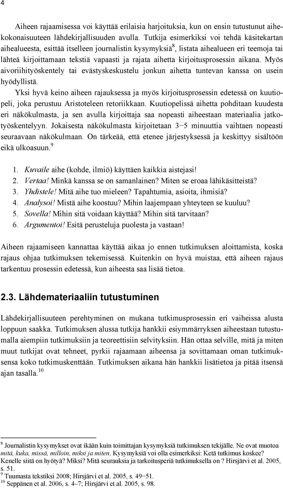 kirjoitusprosessin aikana. Myös aivoriihityöskentely tai evästyskeskustelu jonkun aihetta tuntevan kanssa on usein hyödyllistä.