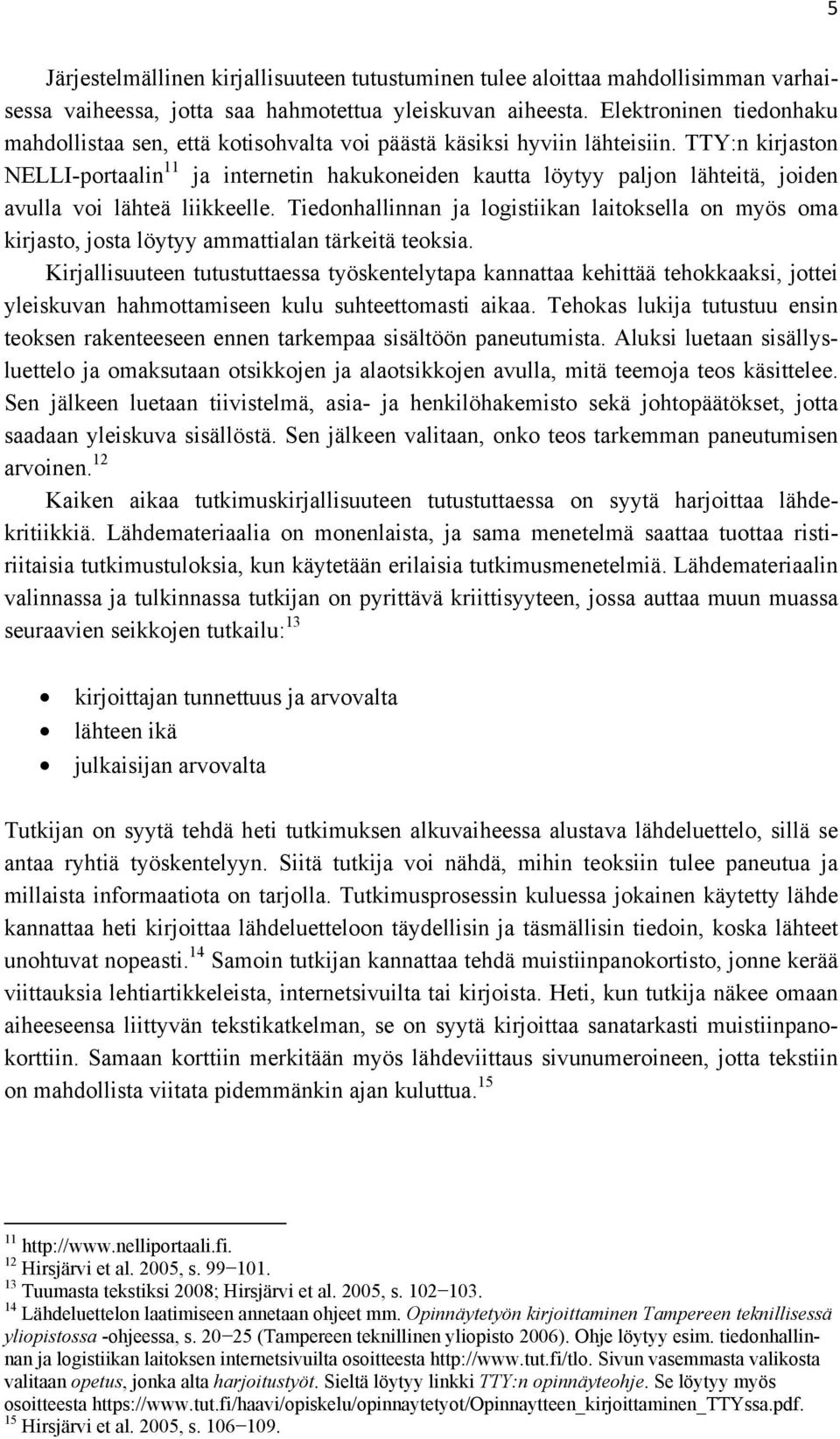 TTY:n kirjaston NELLI-portaalin 11 ja internetin hakukoneiden kautta löytyy paljon lähteitä, joiden avulla voi lähteä liikkeelle.