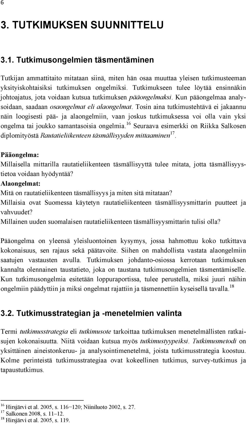 Tosin aina tutkimustehtävä ei jakaannu näin loogisesti pää- ja alaongelmiin, vaan joskus tutkimuksessa voi olla vain yksi ongelma tai joukko samantasoisia ongelmia.