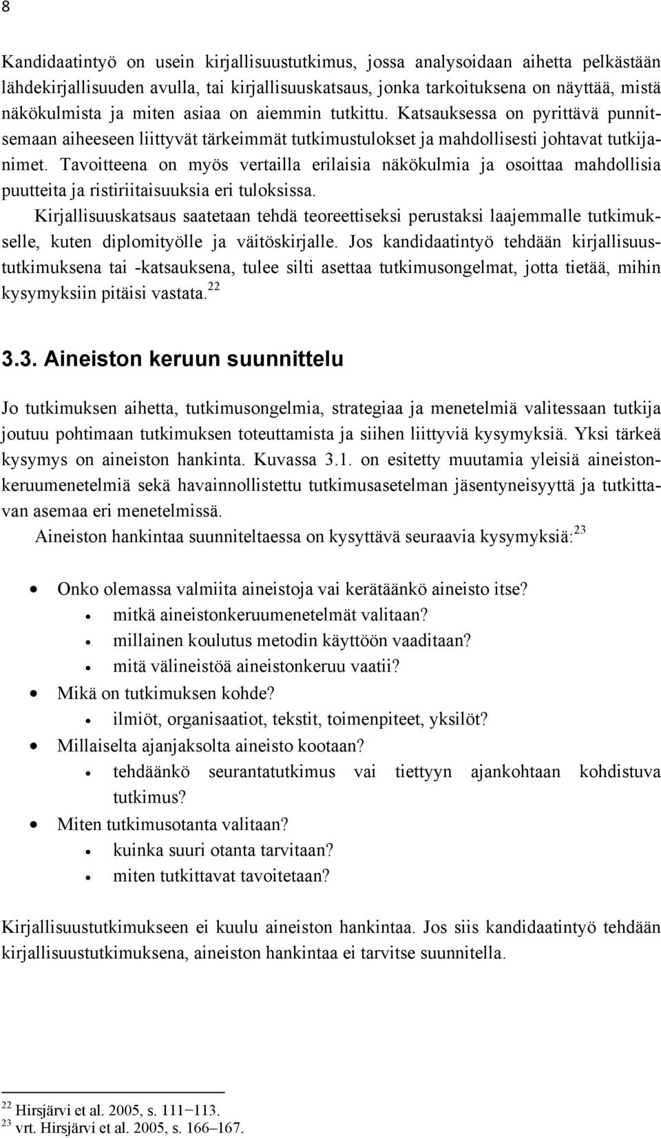 Tavoitteena on myös vertailla erilaisia näkökulmia ja osoittaa mahdollisia puutteita ja ristiriitaisuuksia eri tuloksissa.