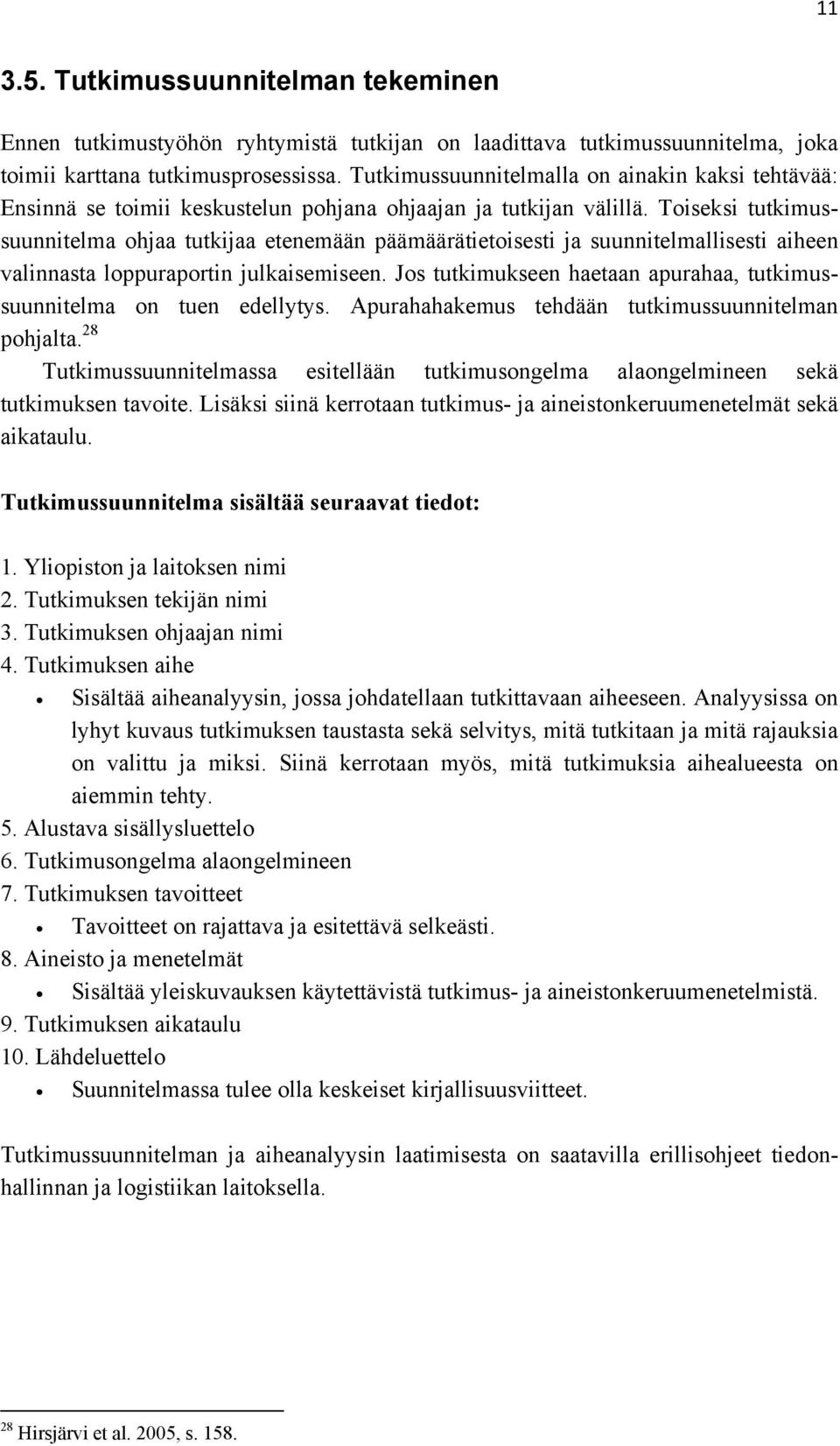 Toiseksi tutkimussuunnitelma ohjaa tutkijaa etenemään päämäärätietoisesti ja suunnitelmallisesti aiheen valinnasta loppuraportin julkaisemiseen.