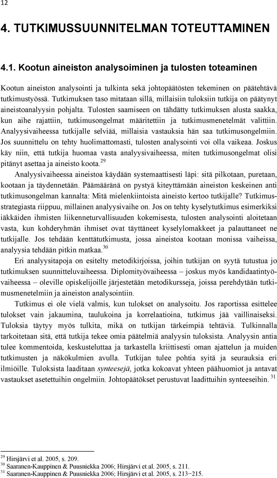 Tulosten saamiseen on tähdätty tutkimuksen alusta saakka, kun aihe rajattiin, tutkimusongelmat määritettiin ja tutkimusmenetelmät valittiin.