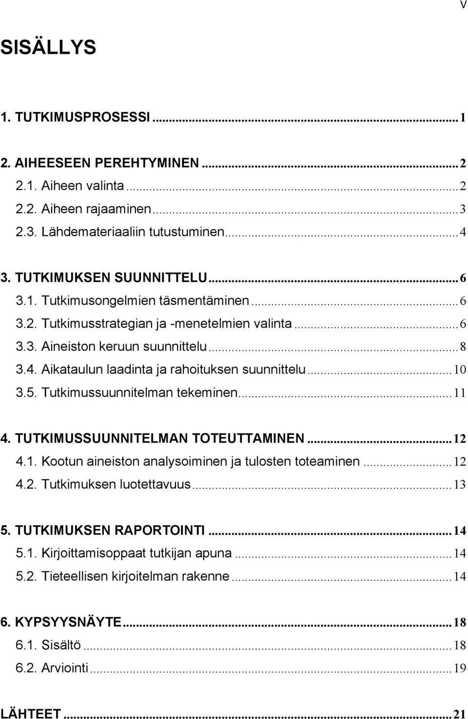 5. Tutkimussuunnitelman tekeminen... 11 4. TUTKIMUSSUUNNITELMAN TOTEUTTAMINEN... 12 4.1. Kootun aineiston analysoiminen ja tulosten toteaminen... 12 4.2. Tutkimuksen luotettavuus... 13 5.