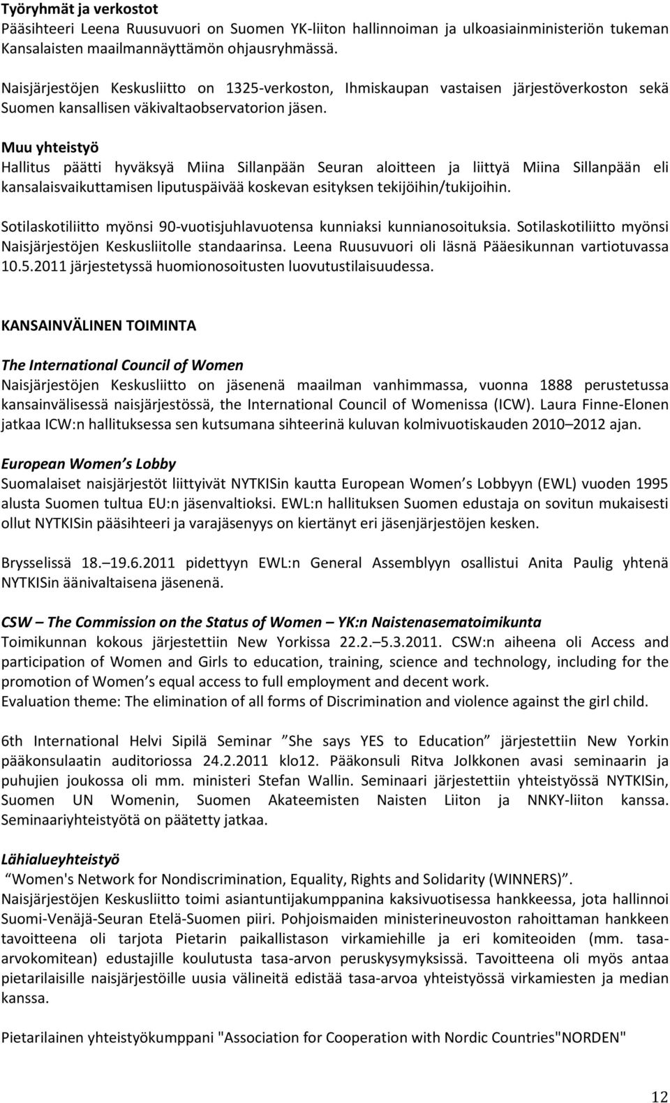 Muu yhteistyö Hallitus päätti hyväksyä Miina Sillanpään Seuran aloitteen ja liittyä Miina Sillanpään eli kansalaisvaikuttamisen liputuspäivää koskevan esityksen tekijöihin/tukijoihin.