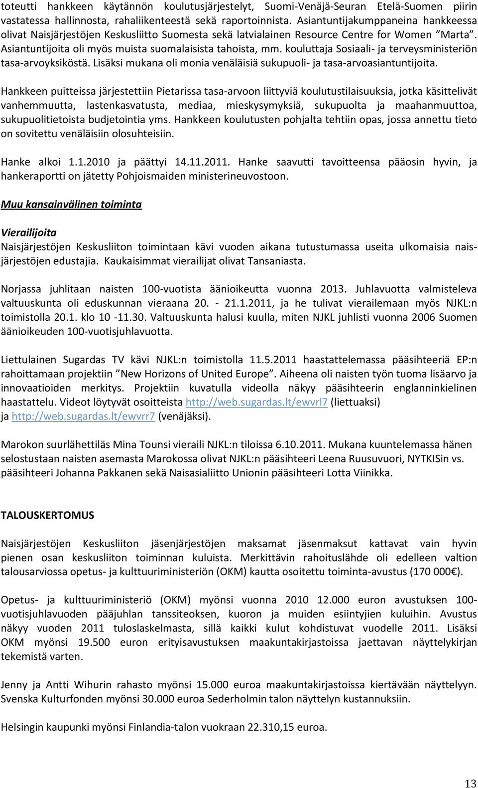 kouluttaja Sosiaali- ja terveysministeriön tasa-arvoyksiköstä. Lisäksi mukana oli monia venäläisiä sukupuoli- ja tasa-arvoasiantuntijoita.