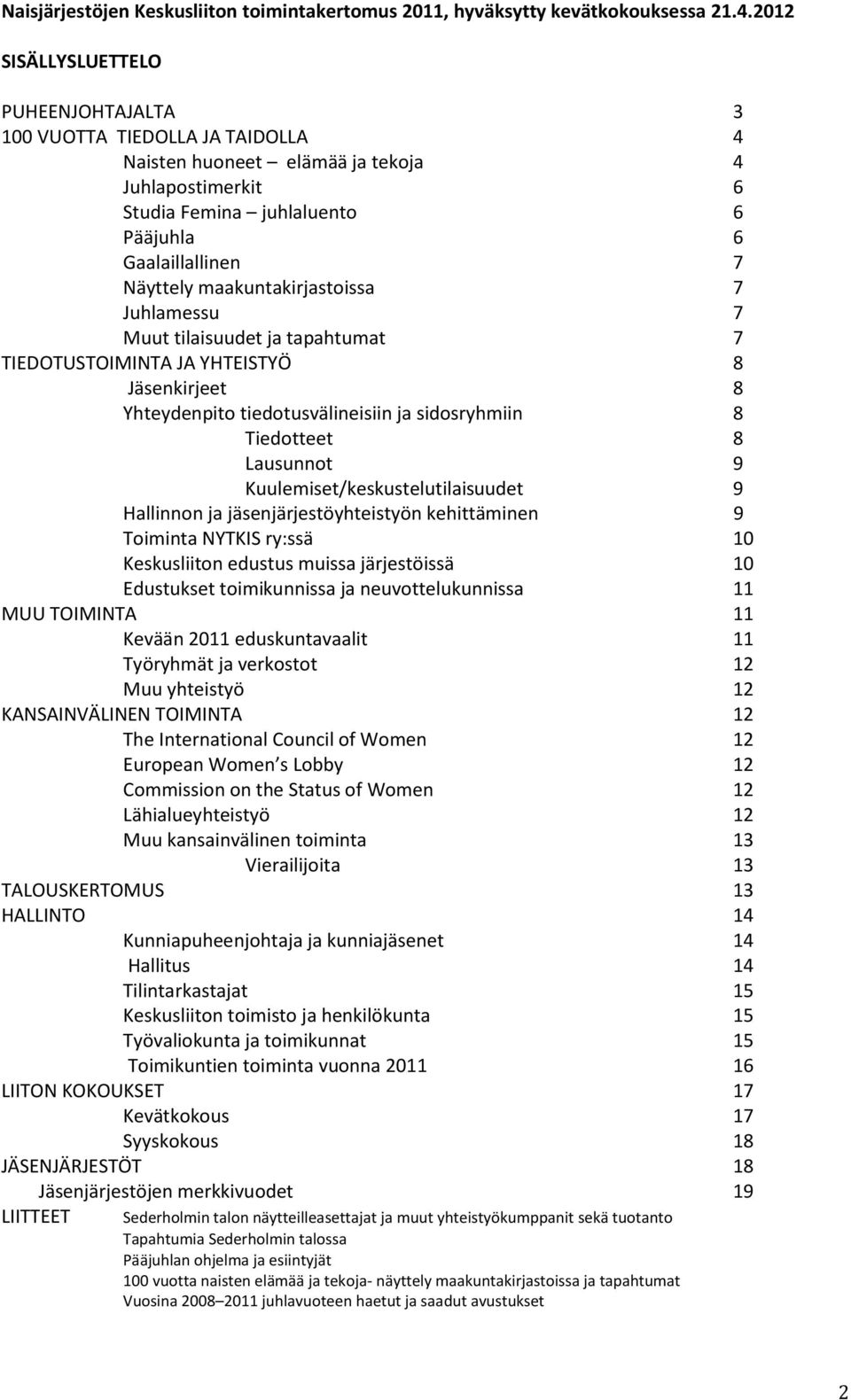 maakuntakirjastoissa 7 Juhlamessu 7 Muut tilaisuudet ja tapahtumat 7 TIEDOTUSTOIMINTA JA YHTEISTYÖ 8 Jäsenkirjeet 8 Yhteydenpito tiedotusvälineisiin ja sidosryhmiin 8 Tiedotteet 8 Lausunnot 9