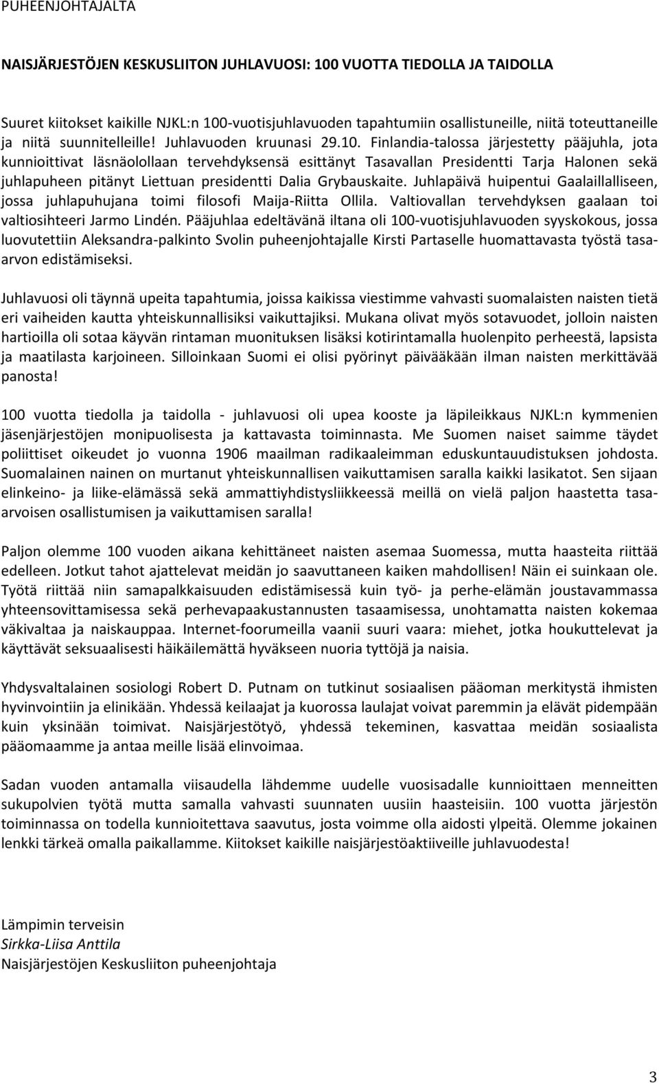 Finlandia-talossa järjestetty pääjuhla, jota kunnioittivat läsnäolollaan tervehdyksensä esittänyt Tasavallan Presidentti Tarja Halonen sekä juhlapuheen pitänyt Liettuan presidentti Dalia Grybauskaite.