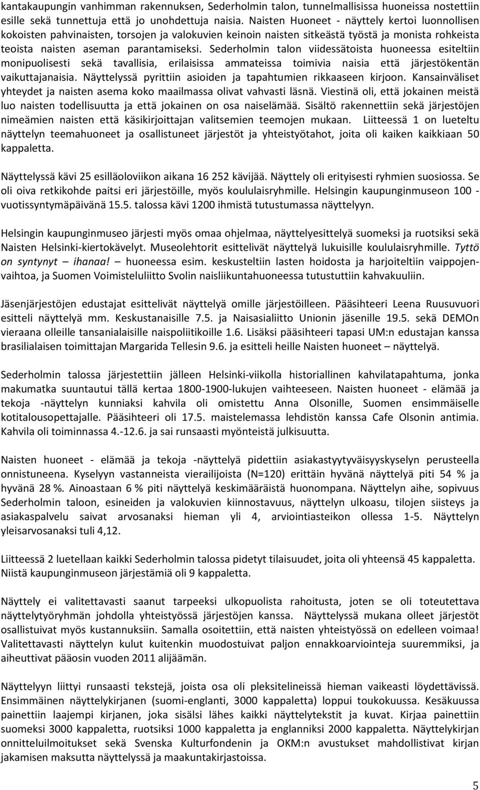 Sederholmin talon viidessätoista huoneessa esiteltiin monipuolisesti sekä tavallisia, erilaisissa ammateissa toimivia naisia että järjestökentän vaikuttajanaisia.