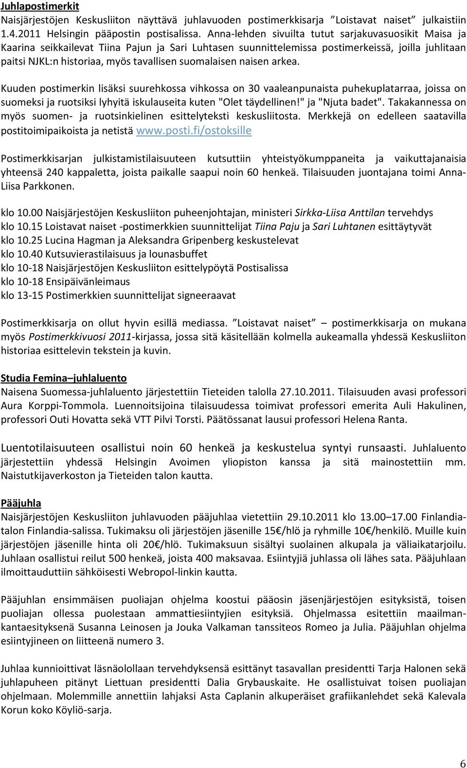 suomalaisen naisen arkea. Kuuden postimerkin lisäksi suurehkossa vihkossa on 30 vaaleanpunaista puhekuplatarraa, joissa on suomeksi ja ruotsiksi lyhyitä iskulauseita kuten "Olet täydellinen!