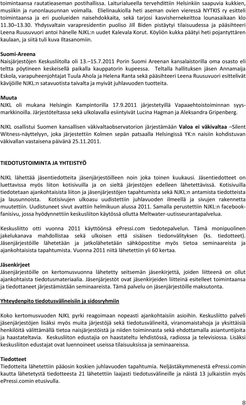 13.30. Yhdysvaltain varapresidentin puoliso Jill Biden pistäytyi tilaisuudessa ja pääsihteeri Leena Ruusuvuori antoi hänelle NJKL:n uudet Kalevala Korut.