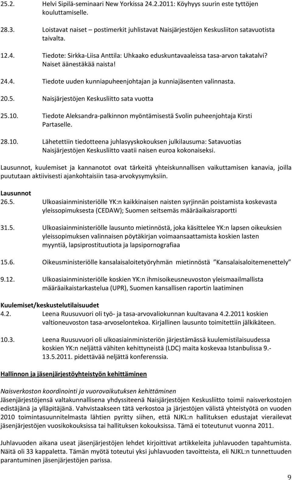 Naisjärjestöjen Keskusliitto sata vuotta 25.10. Tiedote Aleksandra-palkinnon myöntämisestä Svolin puheenjohtaja Kirsti Partaselle. 28.10. Lähetettiin tiedotteena juhlasyyskokouksen julkilausuma: Satavuotias Naisjärjestöjen Keskusliitto vaatii naisen euroa kokonaiseksi.