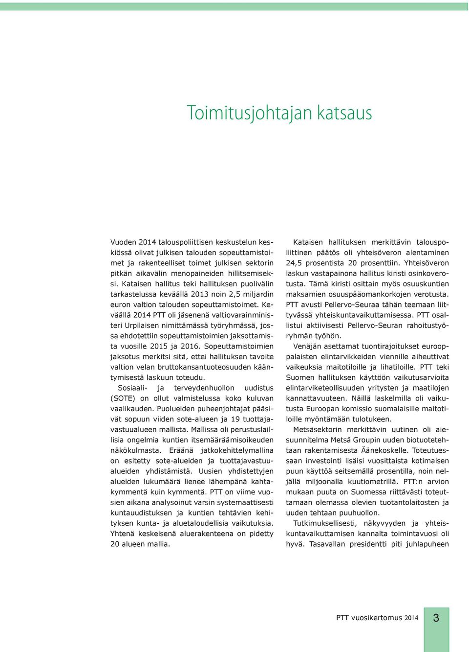 Keväällä 2014 PTT oli jäsenenä valtiovarainministeri Urpilaisen nimittämässä työryhmässä, jossa ehdotettiin sopeuttamistoimien jaksottamista vuosille 2015 ja 2016.