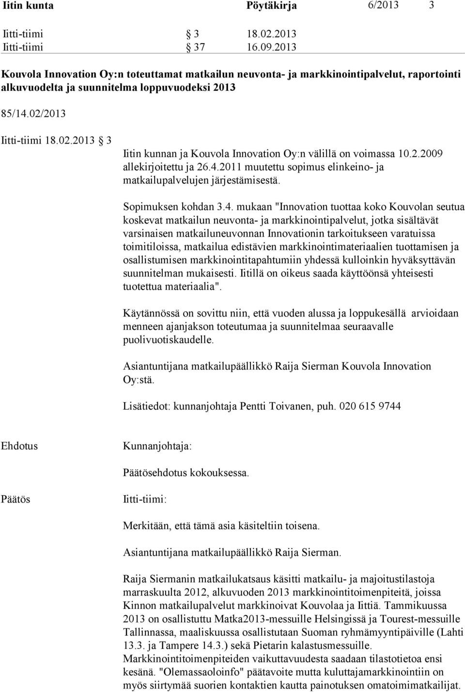 2013 Iitti-tiimi 18.02.2013 3 Iitin kunnan ja Kouvola Innovation Oy:n välillä on voimassa 10.2.2009 allekirjoitettu ja 26.4.2011 muutettu sopimus elinkeino- ja matkailupalvelujen järjestämisestä.