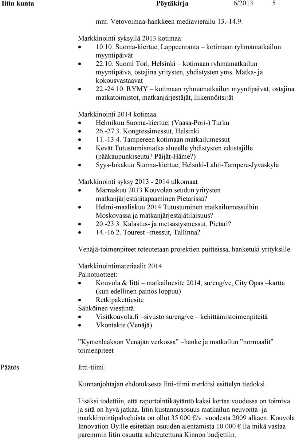 -24.10. RYMY kotimaan ryhmämatkailun myyntipäivät, ostajina matkatoimistot, matkanjärjestäjät, liikennöitsijät Markkinointi 2014 kotimaa Helmikuu Suoma-kiertue; (Vaasa-Pori-) Turku 26.-27.3.