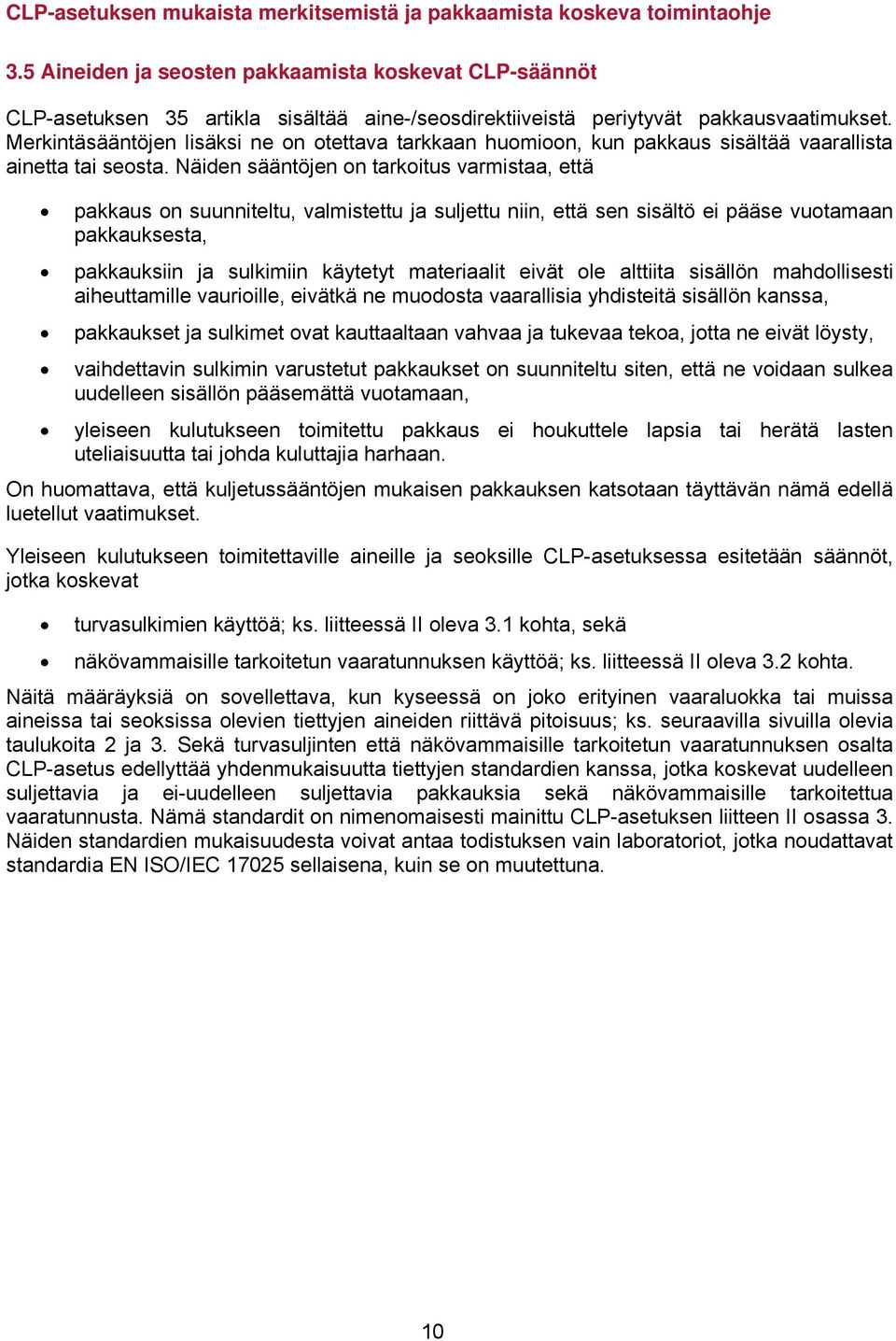 Näiden sääntöjen on tarkoitus varmistaa, että pakkaus on suunniteltu, valmistettu ja suljettu niin, että sen sisältö ei pääse vuotamaan pakkauksesta, pakkauksiin ja sulkimiin käytetyt materiaalit