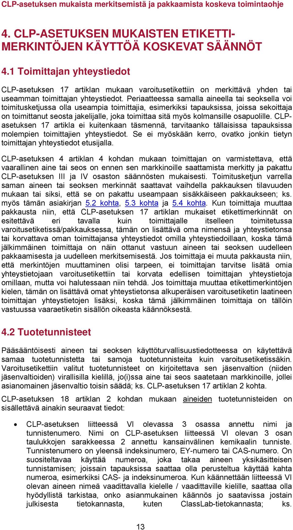 Periaatteessa samalla aineella tai seoksella voi toimitusketjussa olla useampia toimittajia, esimerkiksi tapauksissa, joissa sekoittaja on toimittanut seosta jakelijalle, joka toimittaa sitä myös