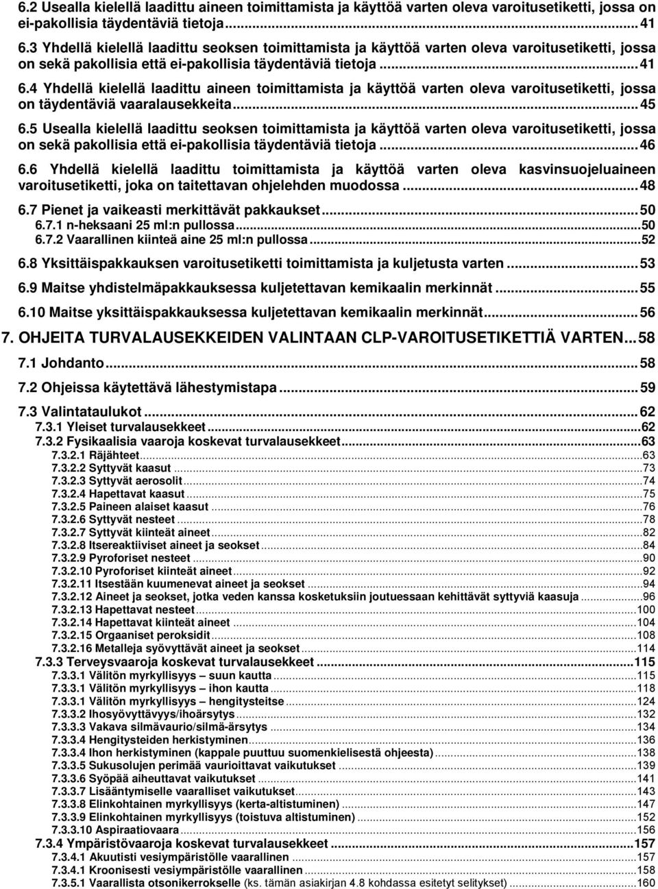 4 Yhdellä kielellä laadittu aineen toimittamista ja käyttöä varten oleva varoitusetiketti, jossa on täydentäviä vaaralausekkeita...45 6.