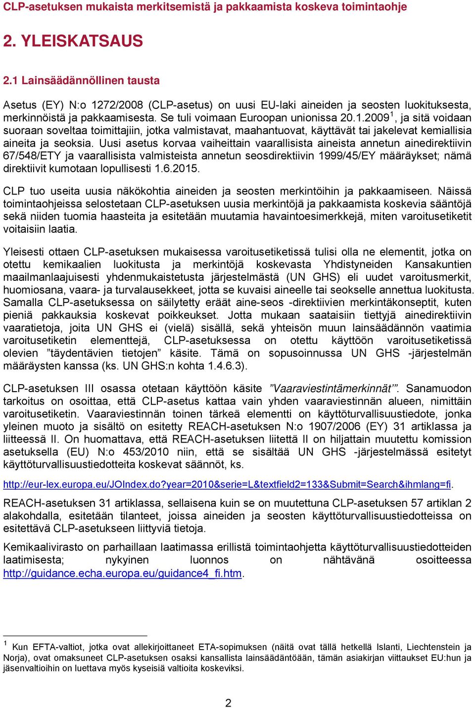 Uusi asetus korvaa vaiheittain vaarallisista aineista annetun ainedirektiivin 67/548/ETY ja vaarallisista valmisteista annetun seosdirektiivin 1999/45/EY määräykset; nämä direktiivit kumotaan