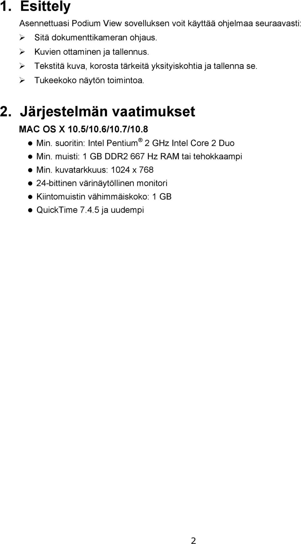 Järjestelmän vaatimukset MAC OS X 10.5/10.6/10.7/10.8 Min. suoritin: Intel Pentium 2 GHz Intel Core 2 Duo Min.