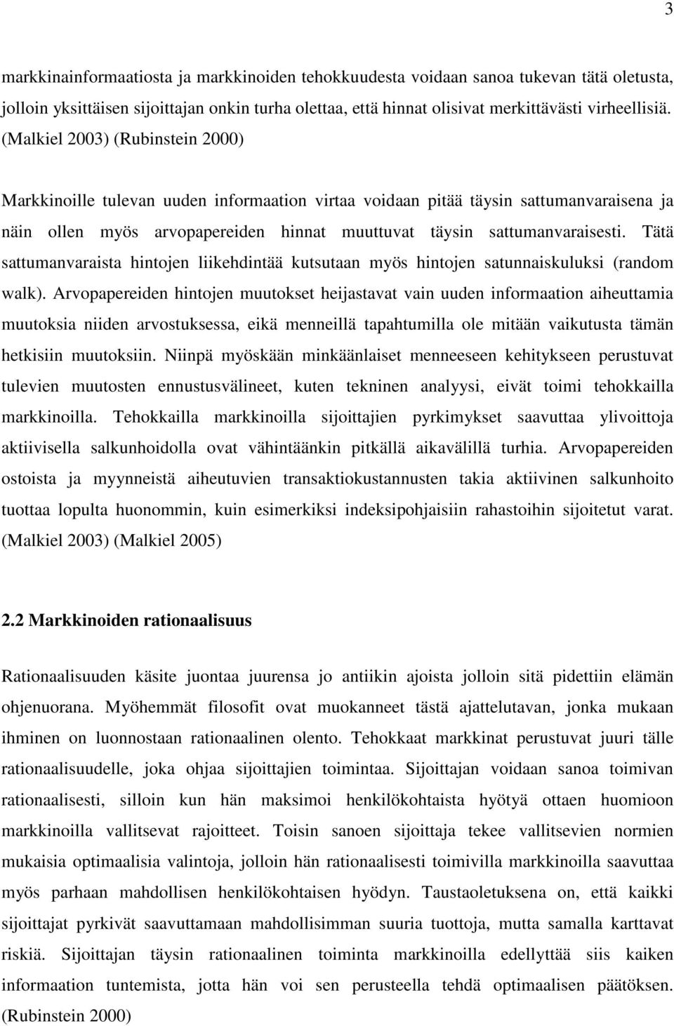 Tätä sattumanvaraista hintojen liikehdintää kutsutaan myös hintojen satunnaiskuluksi (random walk).