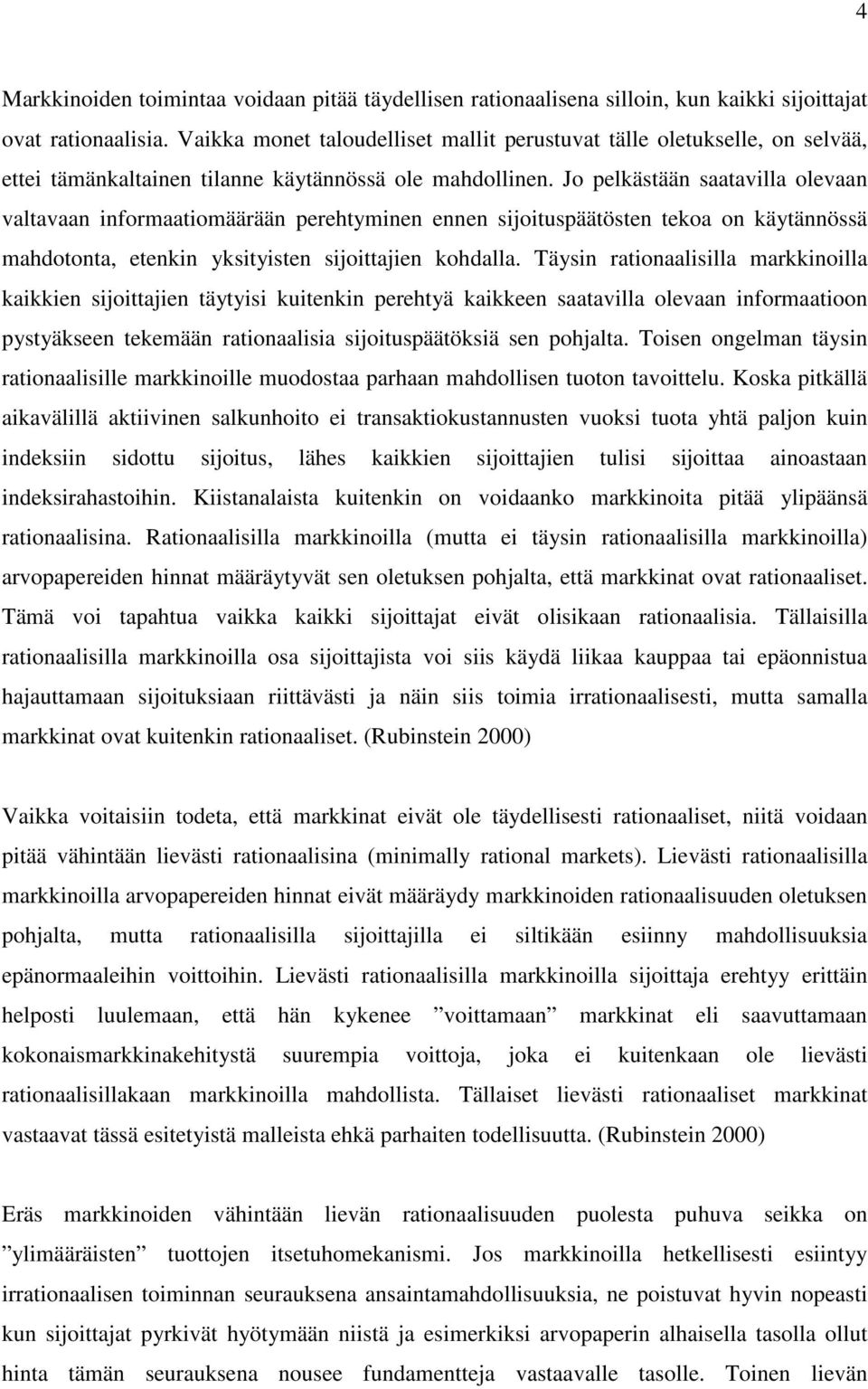 Jo pelkästään saatavilla olevaan valtavaan informaatiomäärään perehtyminen ennen sijoituspäätösten tekoa on käytännössä mahdotonta, etenkin yksityisten sijoittajien kohdalla.