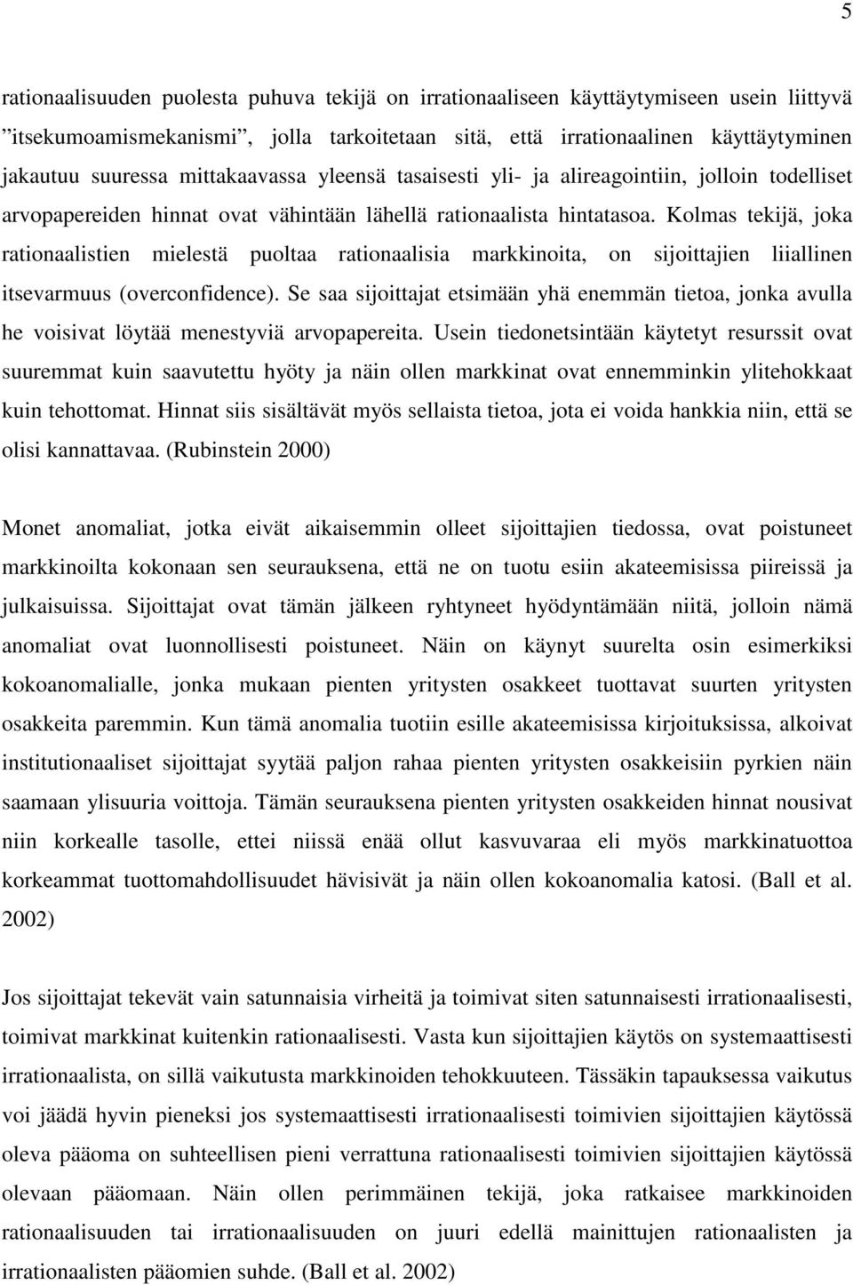 Kolmas tekijä, joka rationaalistien mielestä puoltaa rationaalisia markkinoita, on sijoittajien liiallinen itsevarmuus (overconfidence).