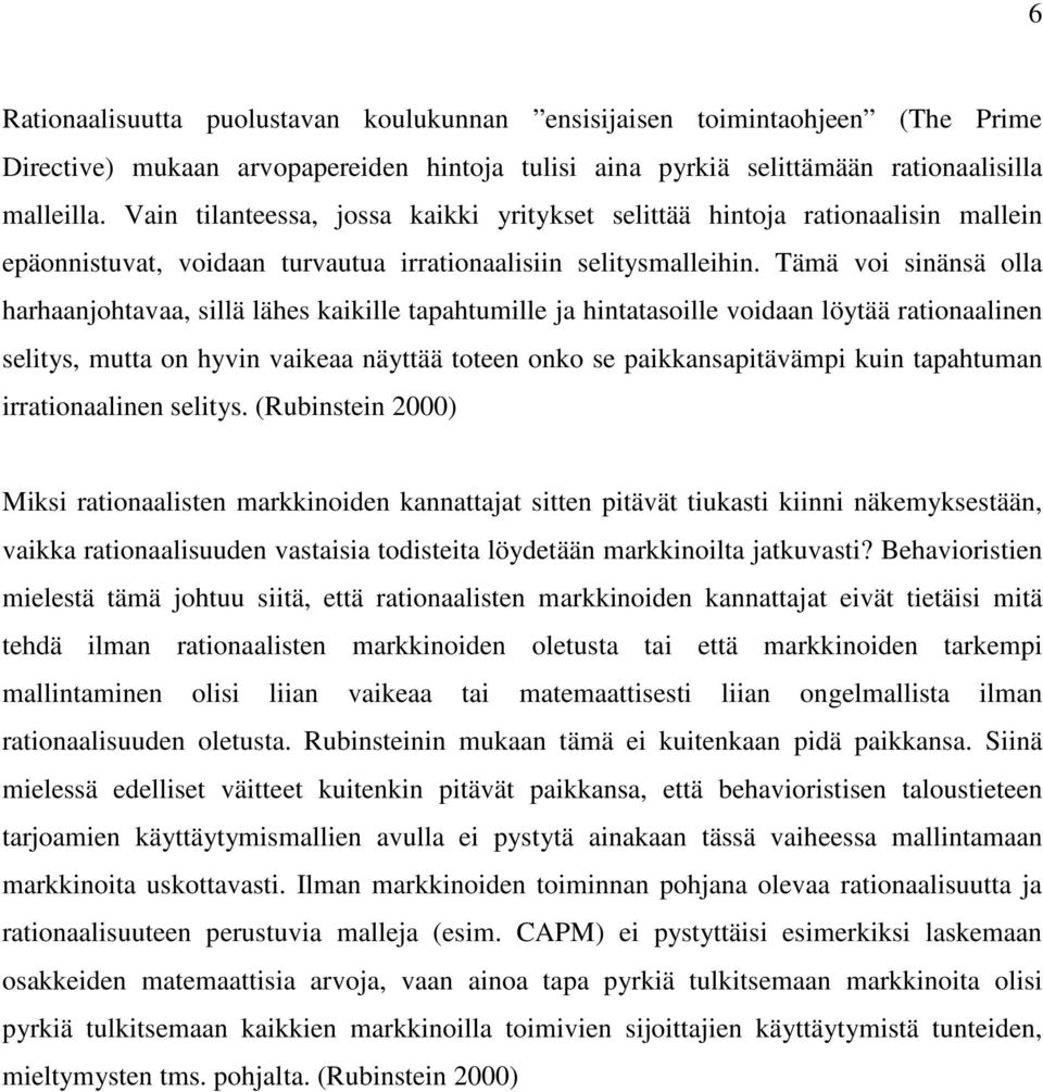 Tämä voi sinänsä olla harhaanjohtavaa, sillä lähes kaikille tapahtumille ja hintatasoille voidaan löytää rationaalinen selitys, mutta on hyvin vaikeaa näyttää toteen onko se paikkansapitävämpi kuin