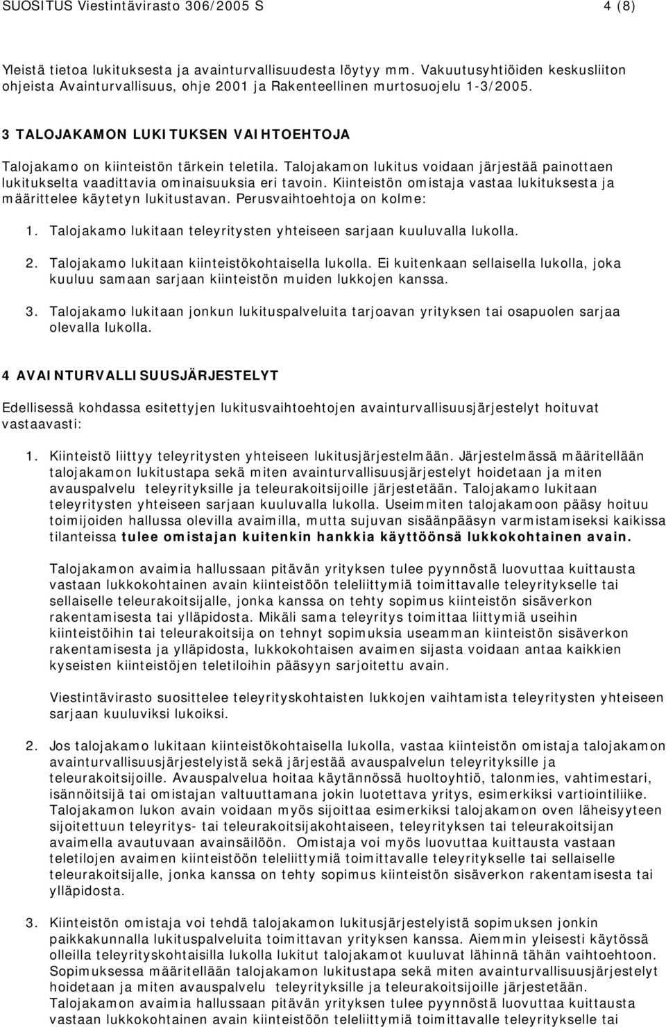 Talojakamon lukitus voidaan järjestää painottaen lukitukselta vaadittavia ominaisuuksia eri tavoin. Kiinteistön omistaja vastaa lukituksesta ja määrittelee käytetyn lukitustavan.