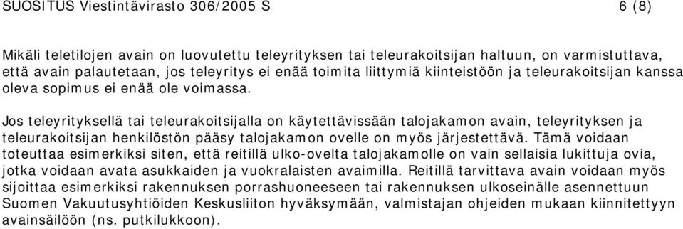 Jos teleyrityksellä tai teleurakoitsijalla on käytettävissään talojakamon avain, teleyrityksen ja teleurakoitsijan henkilöstön pääsy talojakamon ovelle on myös järjestettävä.