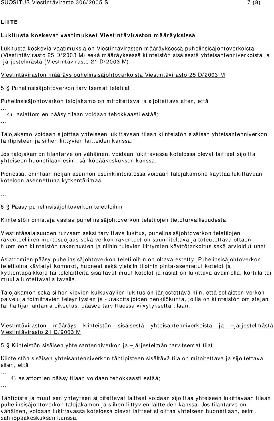 Viestintäviraston määräys puhelinsisäjohtoverkoista Viestintävirasto 25 D/2003 M 5 Puhelinsisäjohtoverkon tarvitsemat teletilat Puhelinsisäjohtoverkon talojakamo on mitoitettava ja sijoitettava