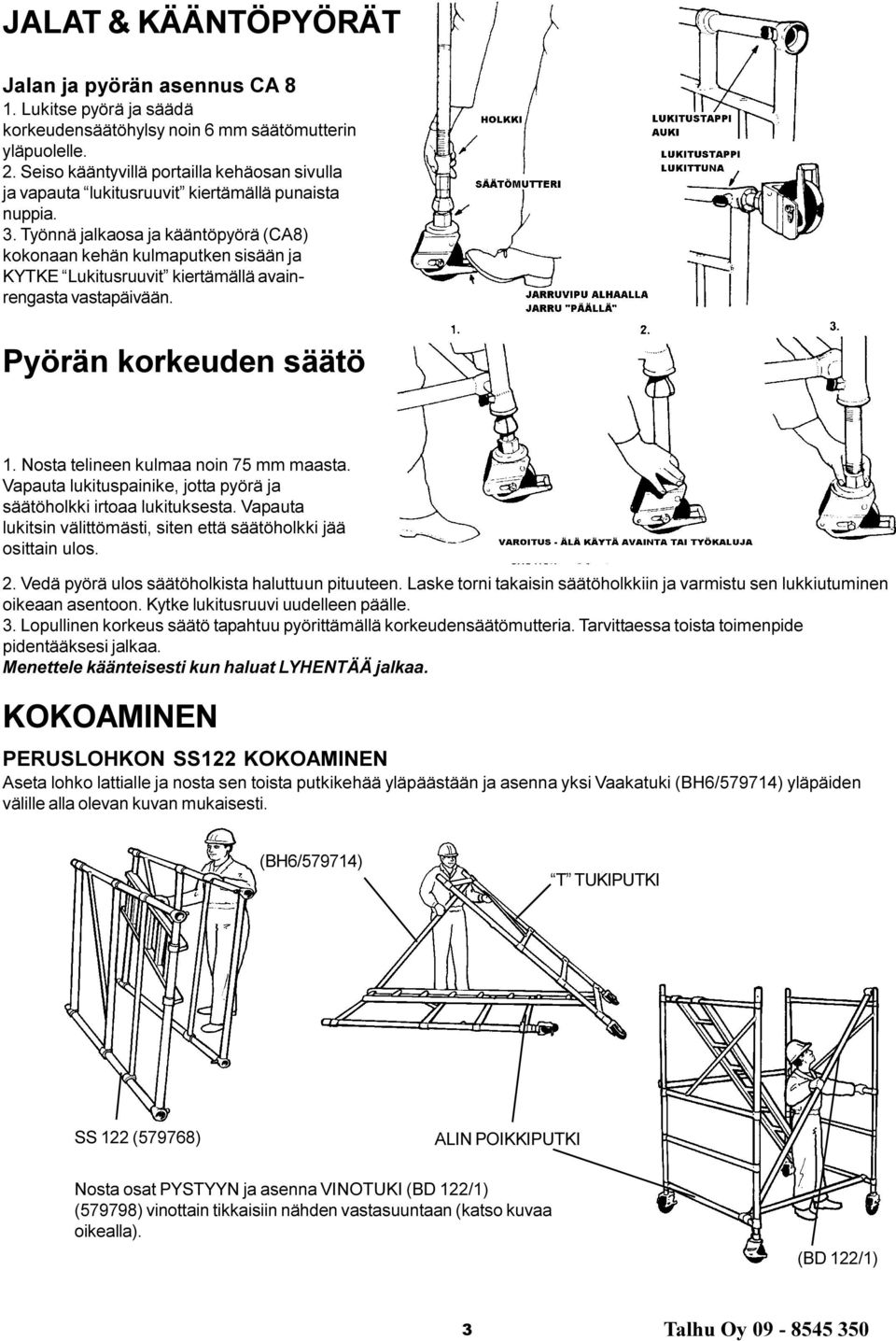 Työnnä jalkaosa ja kääntöpyörä (CA8) kokonaan kehän kulmaputken sisään ja KYTKE Lukitusruuvit kiertämällä avainrengasta vastapäivään. Pyörän korkeuden säätö 1. Nosta telineen kulmaa noin 75 mm maasta.