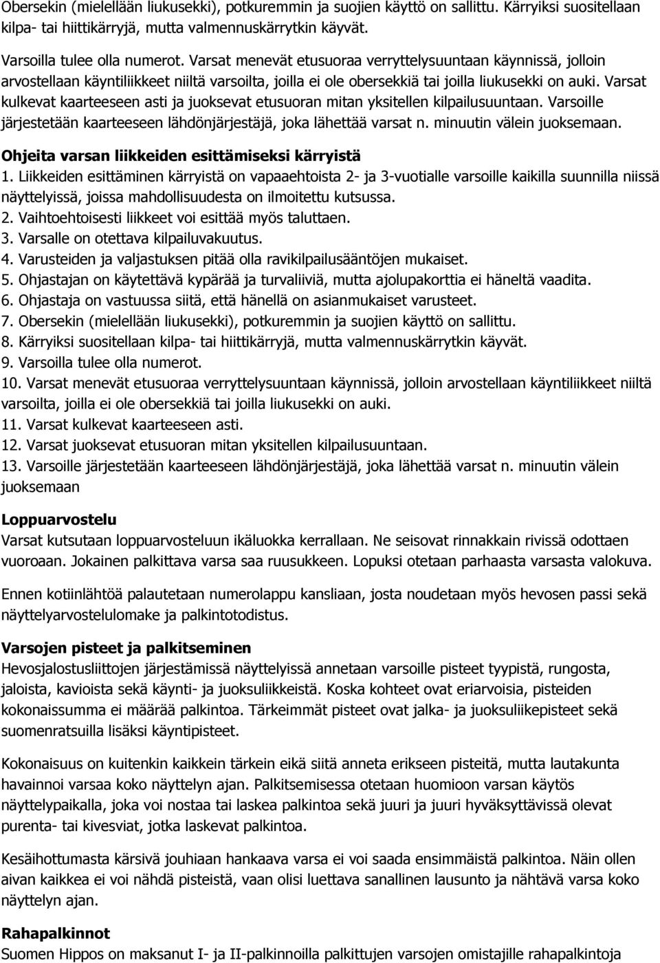 Varsat kulkevat kaarteeseen asti ja juoksevat etusuoran mitan yksitellen kilpailusuuntaan. Varsoille järjestetään kaarteeseen lähdönjärjestäjä, joka lähettää varsat n. minuutin välein juoksemaan.