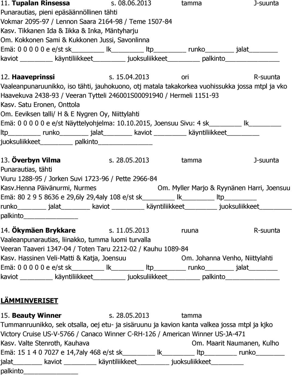 2013 ori R-suunta Vaaleanpunaruunikko, iso tähti, jauhokuono, otj matala takakorkea vuohissukka jossa mtpl ja vko Haavekuva 2438-93 / Veeran Tytteli 246001S00091940 / Hermeli 1151-93 Kasv.