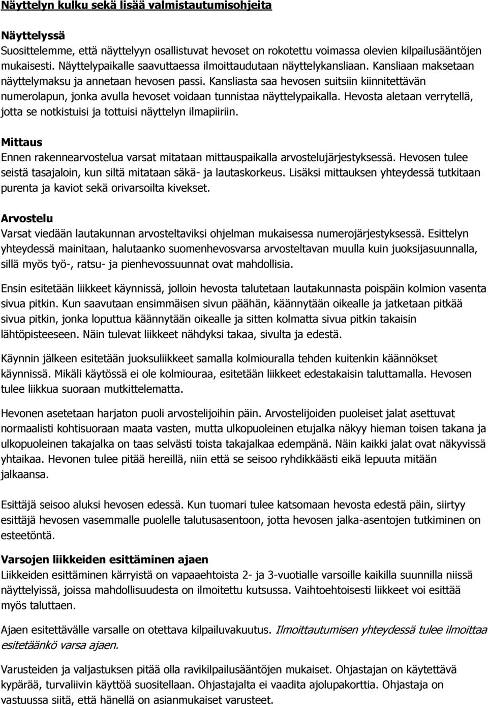 Kansliasta saa hevosen suitsiin kiinnitettävän numerolapun, jonka avulla hevoset voidaan tunnistaa näyttelypaikalla. Hevosta aletaan verrytellä, jotta se notkistuisi ja tottuisi näyttelyn ilmapiiriin.