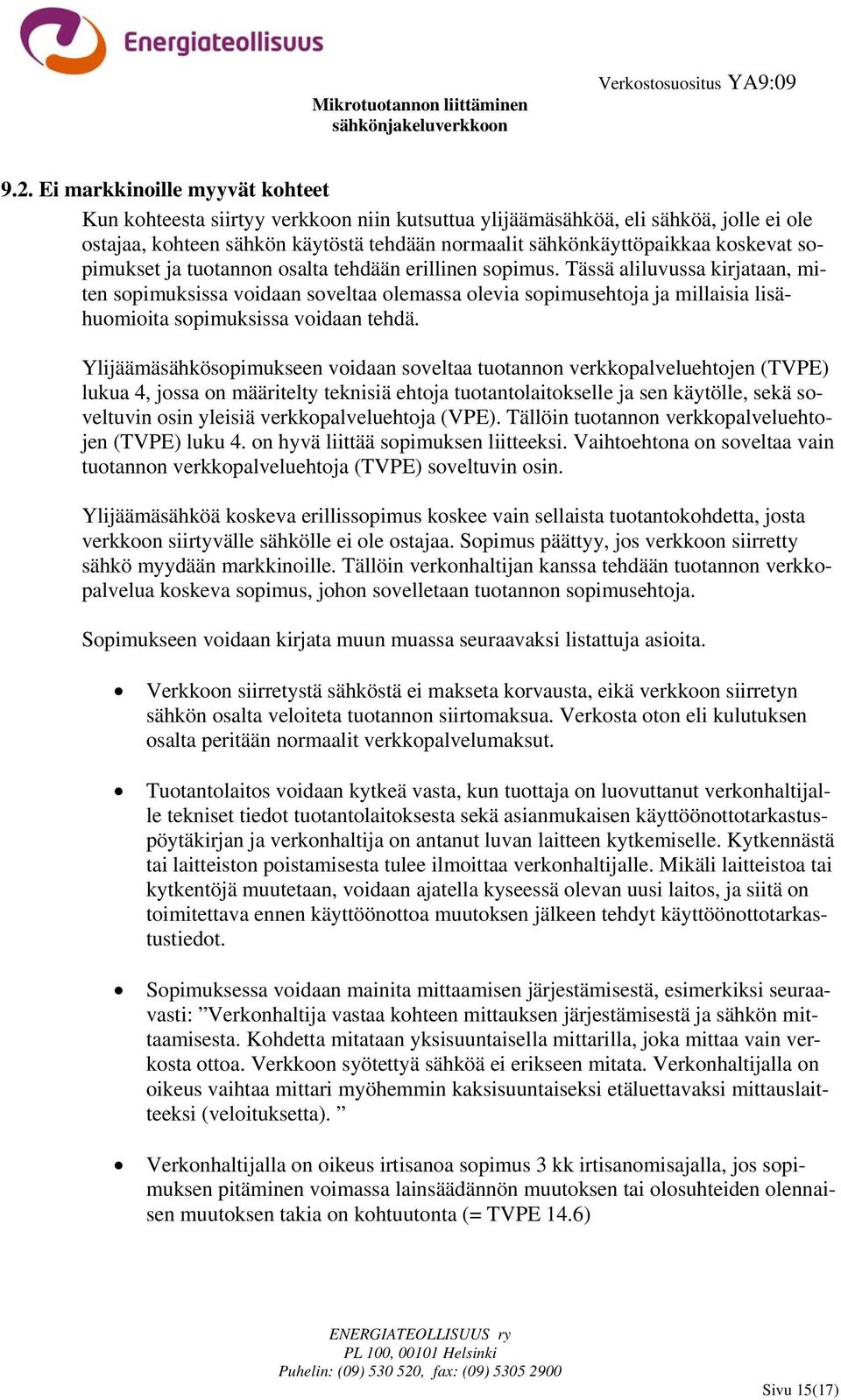 Tässä aliluvussa kirjataan, miten sopimuksissa voidaan soveltaa olemassa olevia sopimusehtoja ja millaisia lisähuomioita sopimuksissa voidaan tehdä.