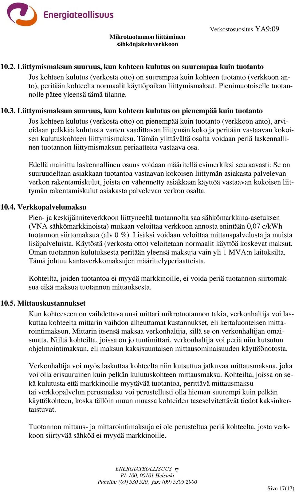 Liittymismaksun suuruus, kun kohteen kulutus on pienempää kuin tuotanto Jos kohteen kulutus (verkosta otto) on pienempää kuin tuotanto (verkkoon anto), arvioidaan pelkkää kulutusta varten vaadittavan