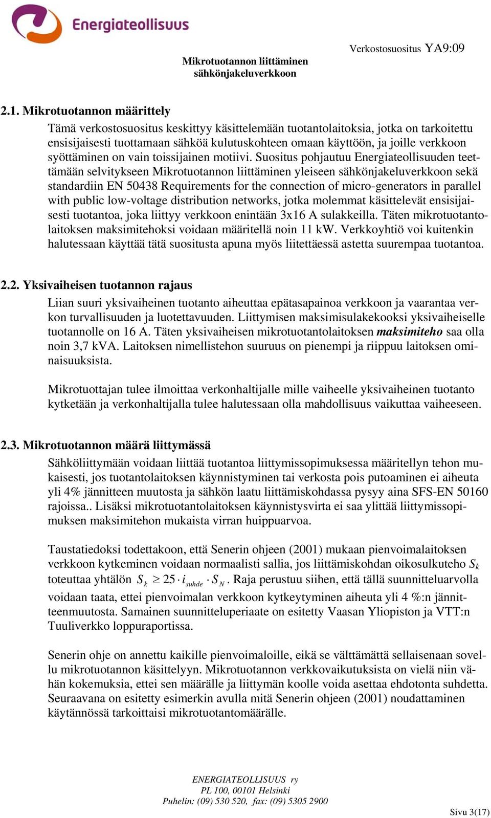 Suositus pohjautuu Energiateollisuuden teettämään selvitykseen Mikrotuotannon liittäminen yleiseen sekä standardiin EN 50438 Requirements for the connection of micro-generators in parallel with