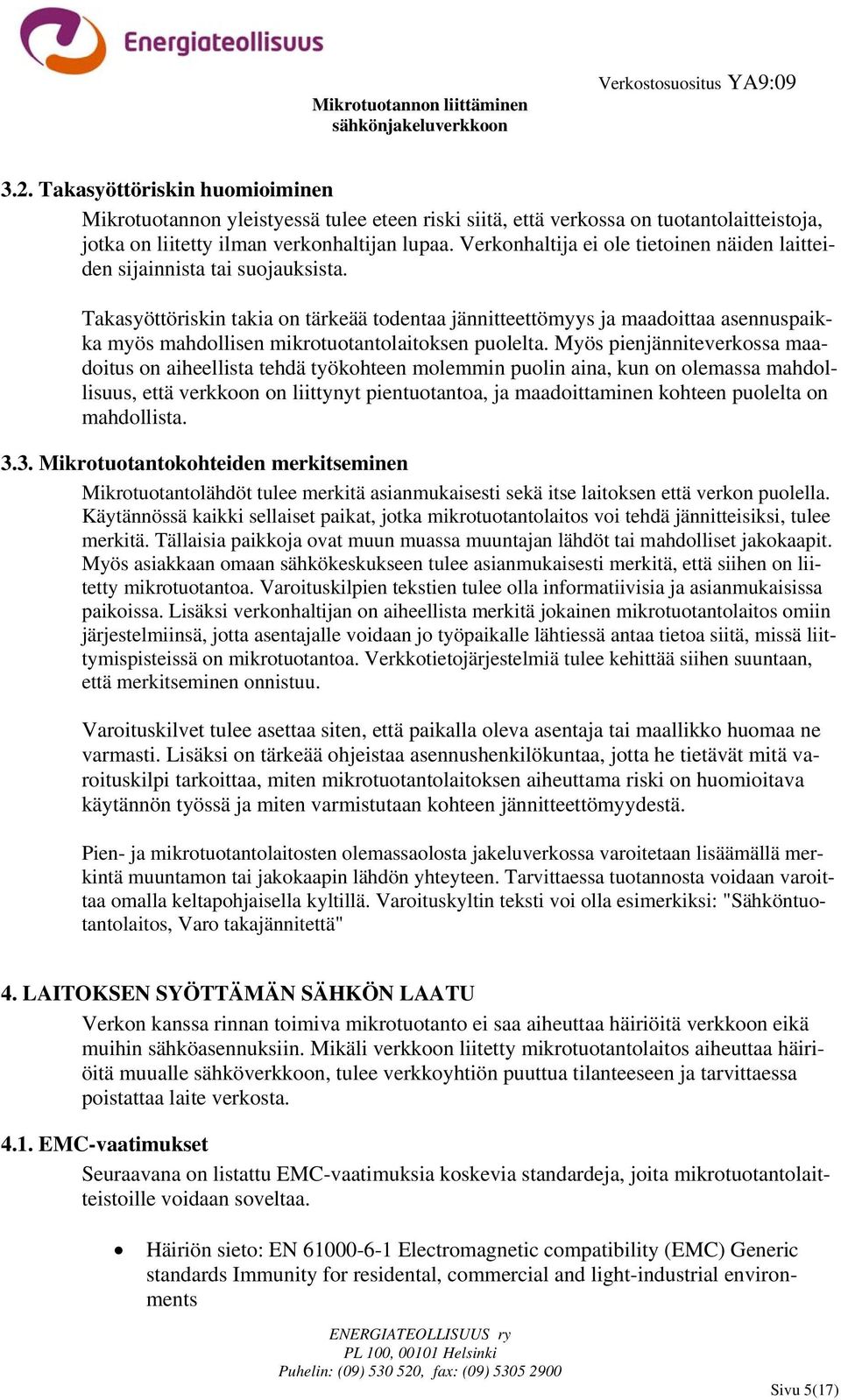 Takasyöttöriskin takia on tärkeää todentaa jännitteettömyys ja maadoittaa asennuspaikka myös mahdollisen mikrotuotantolaitoksen puolelta.