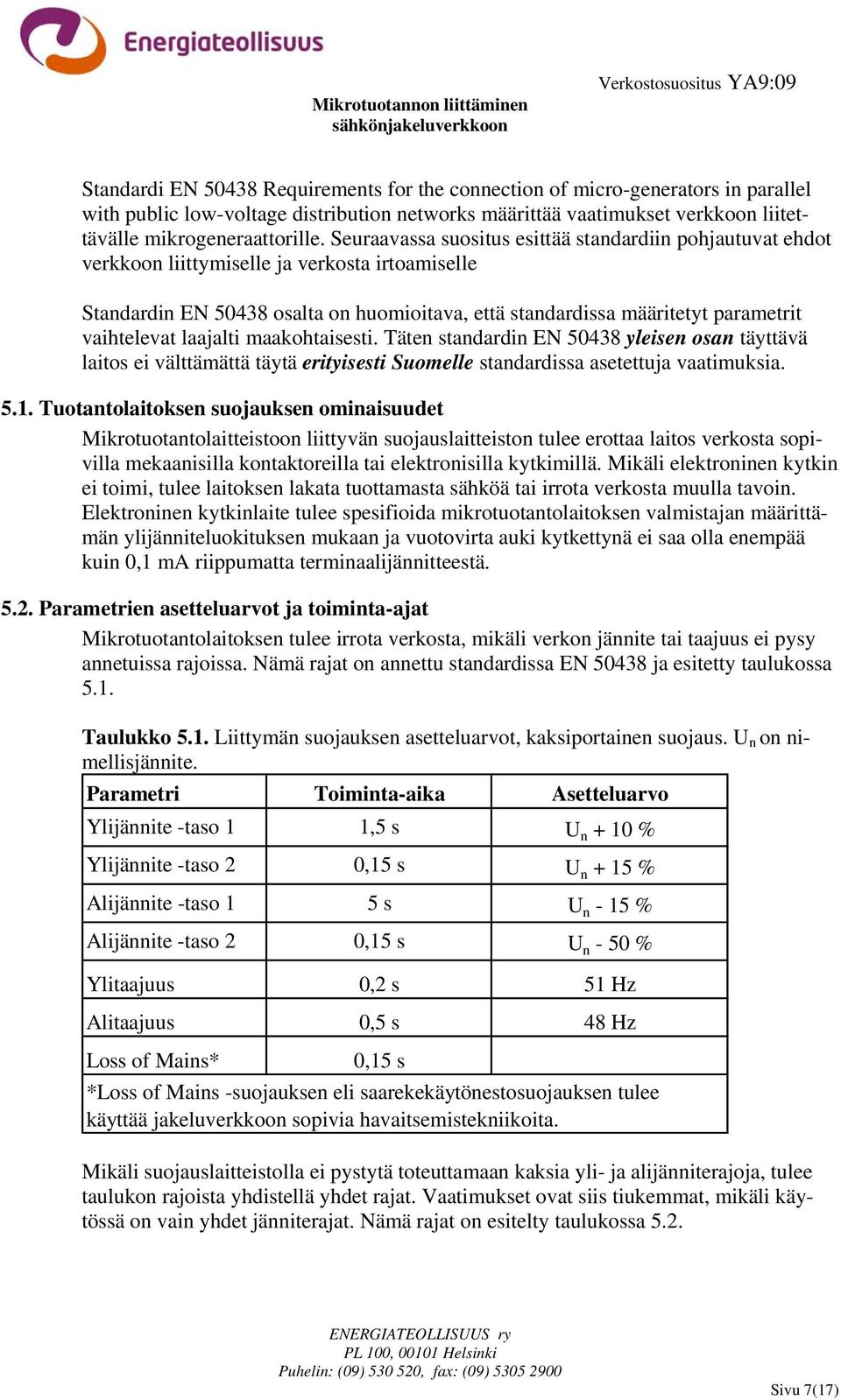 vaihtelevat laajalti maakohtaisesti. Täten standardin EN 50438 yleisen osan täyttävä laitos ei välttämättä täytä erityisesti Suomelle standardissa asetettuja vaatimuksia. 5.1.