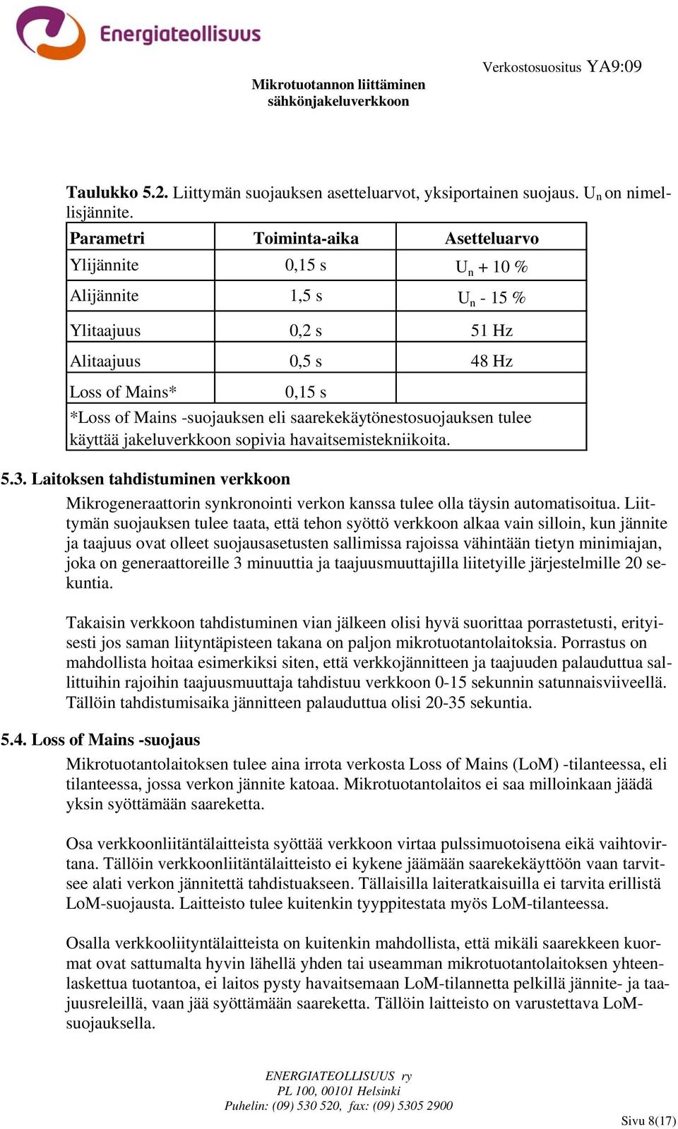 saarekekäytönestosuojauksen tulee käyttää jakeluverkkoon sopivia havaitsemistekniikoita. 5.3.