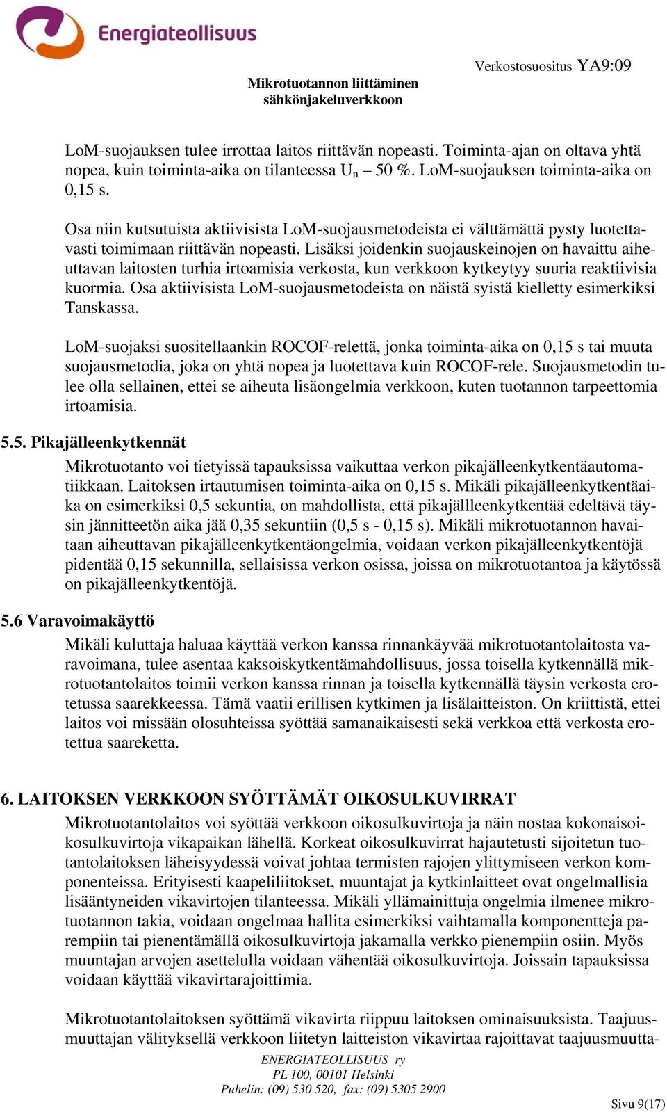 Lisäksi joidenkin suojauskeinojen on havaittu aiheuttavan laitosten turhia irtoamisia verkosta, kun verkkoon kytkeytyy suuria reaktiivisia kuormia.