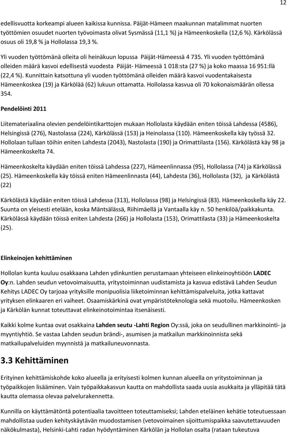 Yli vuoden työttömänä olleiden määrä kasvoi edellisestä vuodesta Päijät Hämeessä 1 018:sta (27 %) ja koko maassa 16 951:llä (22,4 %).