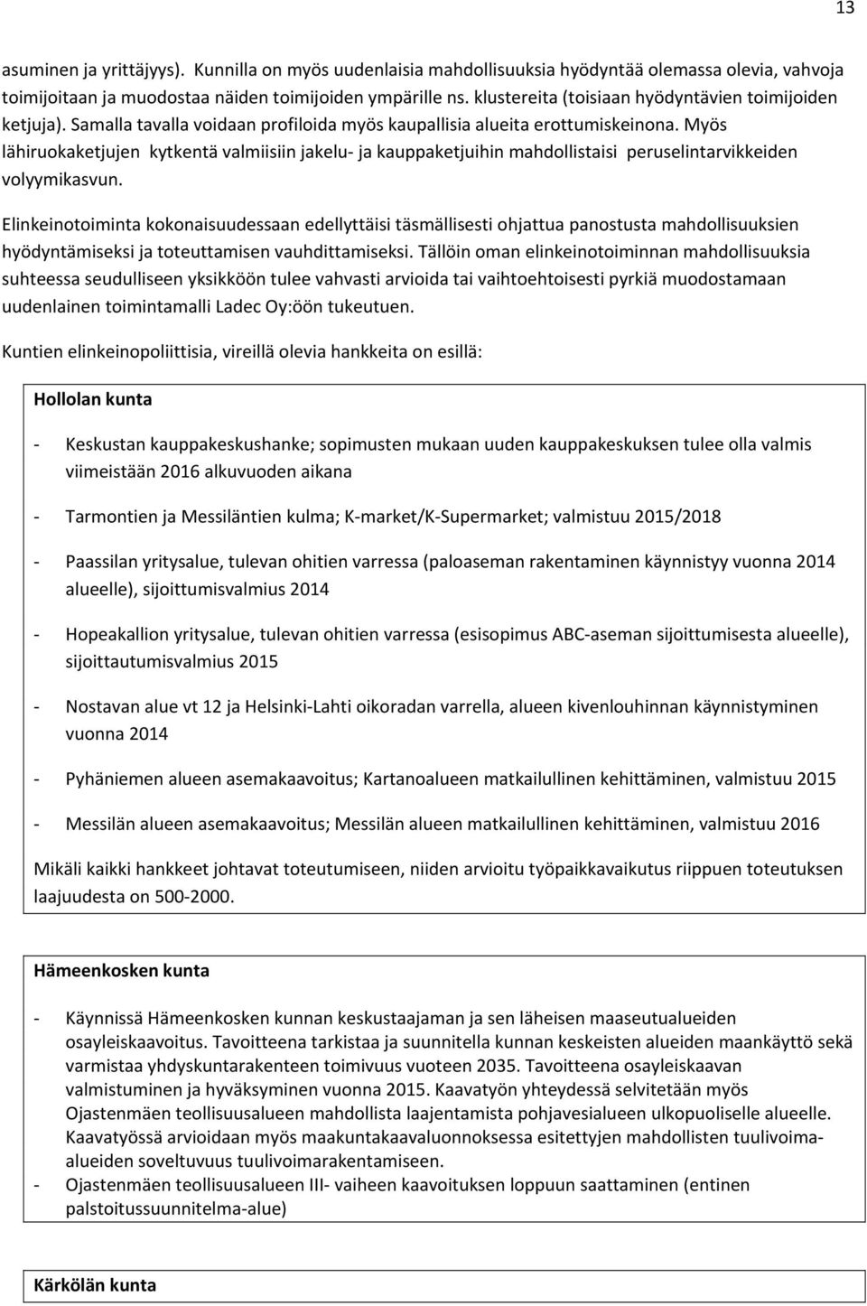 Myös lähiruokaketjujen kytkentä valmiisiin jakelu ja kauppaketjuihin mahdollistaisi peruselintarvikkeiden volyymikasvun.