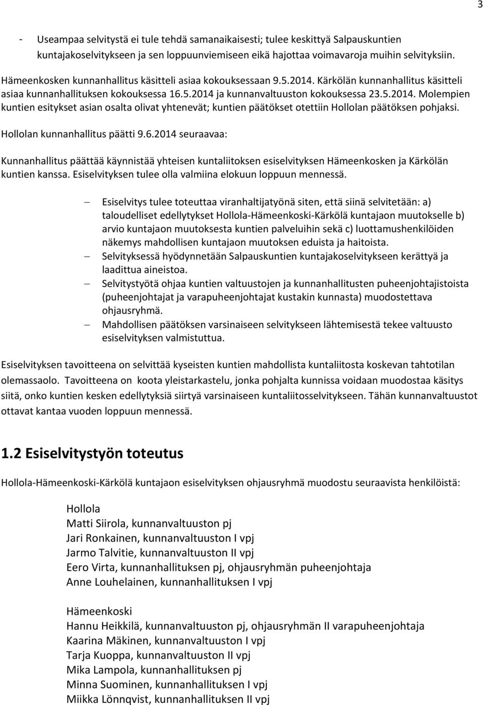 Hollolan kunnanhallitus päätti 9.6.2014 seuraavaa: Kunnanhallitus päättää käynnistää yhteisen kuntaliitoksen esiselvityksen Hämeenkosken ja Kärkölän kuntien kanssa.