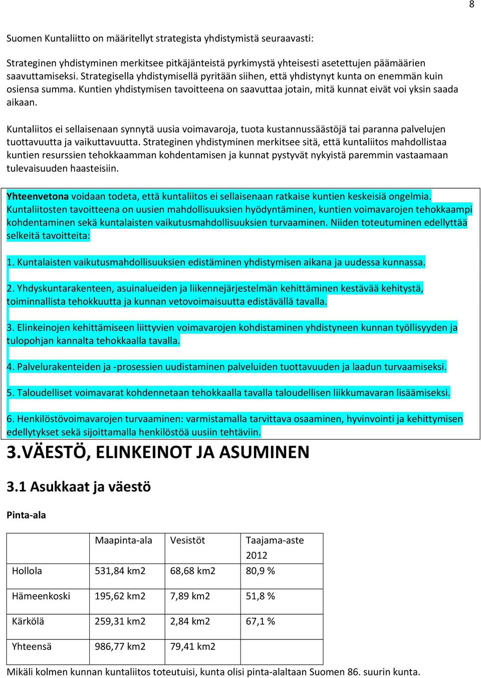 Kuntaliitos ei sellaisenaan synnytä uusia voimavaroja, tuota kustannussäästöjä tai paranna palvelujen tuottavuutta ja vaikuttavuutta.